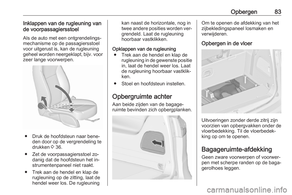 OPEL ZAFIRA C 2016.5 Gebruikershandleiding (in Dutch) Opbergen83Inklappen van de rugleuning van
de voorpassagiersstoel
Als de auto met een ontgrendelings‐
mechanisme op de passagiersstoel voor uitgerust is, kan de rugleuning
geheel worden neergeklapt, OPEL ZAFIRA C 2016.5 Gebruikershandleiding (in Dutch) Opbergen83Inklappen van de rugleuning van
de voorpassagiersstoel
Als de auto met een ontgrendelings‐
mechanisme op de passagiersstoel voor uitgerust is, kan de rugleuning
geheel worden neergeklapt,