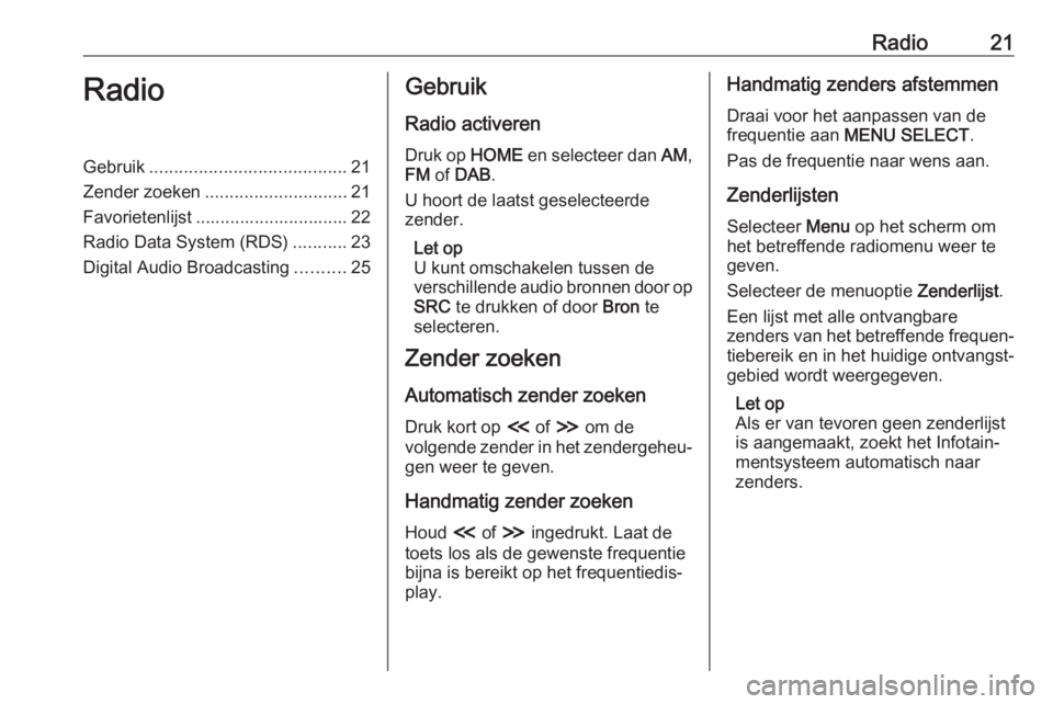 OPEL ZAFIRA C 2017  Handleiding Infotainment (in Dutch) Radio21RadioGebruik........................................ 21
Zender zoeken ............................. 21
Favorietenlijst ............................... 22
Radio Data System (RDS) ...........23
D