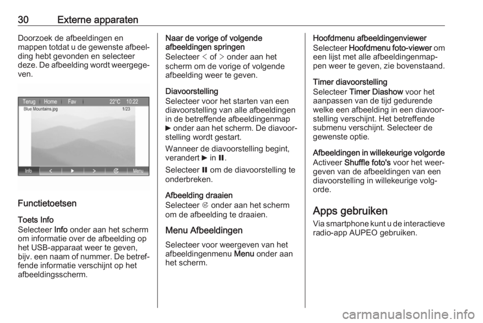 OPEL ZAFIRA C 2017  Handleiding Infotainment (in Dutch) 30Externe apparatenDoorzoek de afbeeldingen en
mappen totdat u de gewenste afbeel‐ ding hebt gevonden en selecteer
deze. De afbeelding wordt weergege‐
ven.
Functietoetsen
Toets Info
Selecteer  Inf