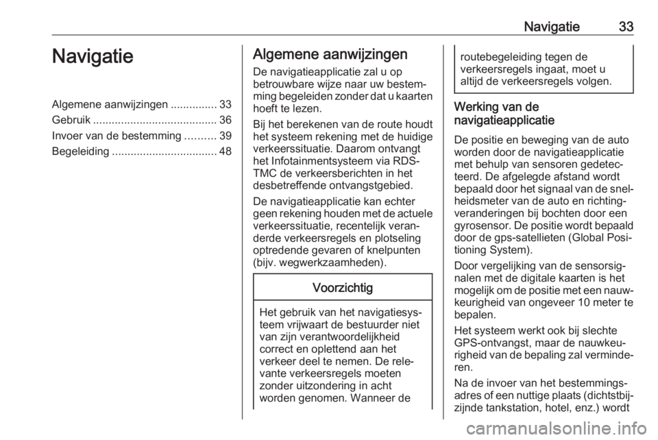 OPEL ZAFIRA C 2017 Handleiding Infotainment (in Dutch) Navigatie33NavigatieAlgemene aanwijzingen...............33
Gebruik ........................................ 36
Invoer van de bestemming ..........39
Begeleiding .................................. 48Al OPEL ZAFIRA C 2017 Handleiding Infotainment (in Dutch) Navigatie33NavigatieAlgemene aanwijzingen...............33
Gebruik ........................................ 36
Invoer van de bestemming ..........39
Begeleiding .................................. 48Al