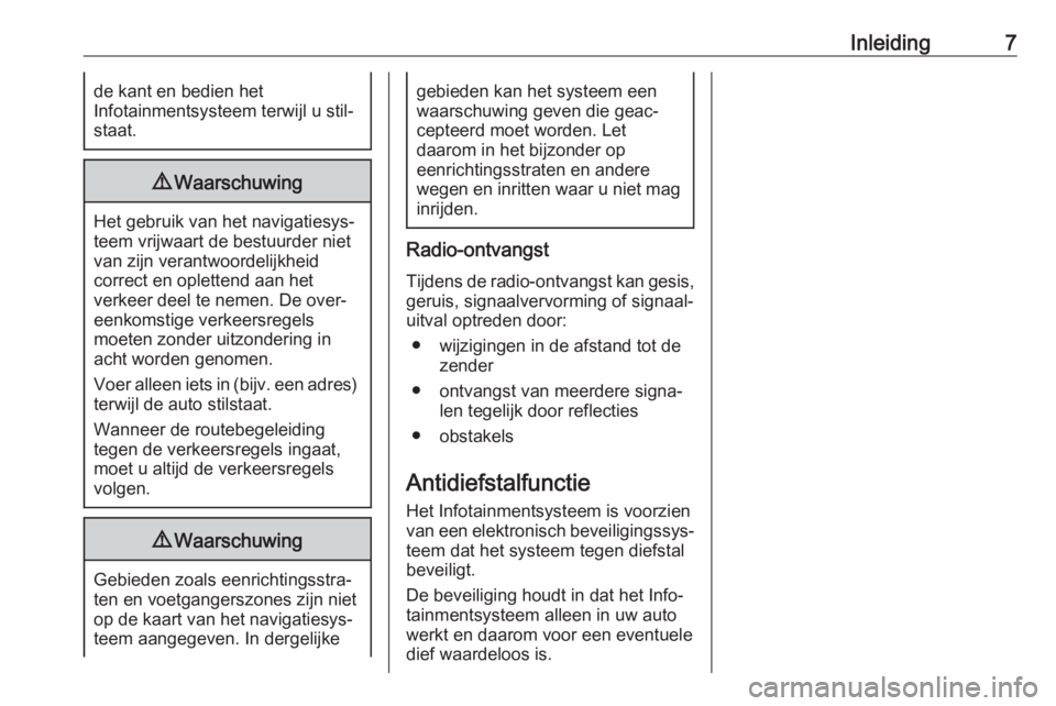 OPEL ZAFIRA C 2017  Handleiding Infotainment (in Dutch) Inleiding7de kant en bedien het
Infotainmentsysteem terwijl u stil‐
staat.9 Waarschuwing
Het gebruik van het navigatiesys‐
teem vrijwaart de bestuurder niet
van zijn verantwoordelijkheid
correct e