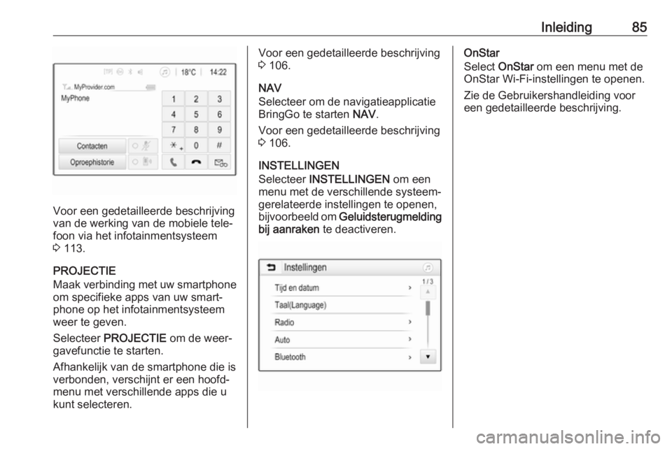 OPEL ZAFIRA C 2017  Handleiding Infotainment (in Dutch) Inleiding85
Voor een gedetailleerde beschrijving
van de werking van de mobiele tele‐
foon via het infotainmentsysteem
3  113.
PROJECTIE
Maak verbinding met uw smartphone
om specifieke apps van uw sm