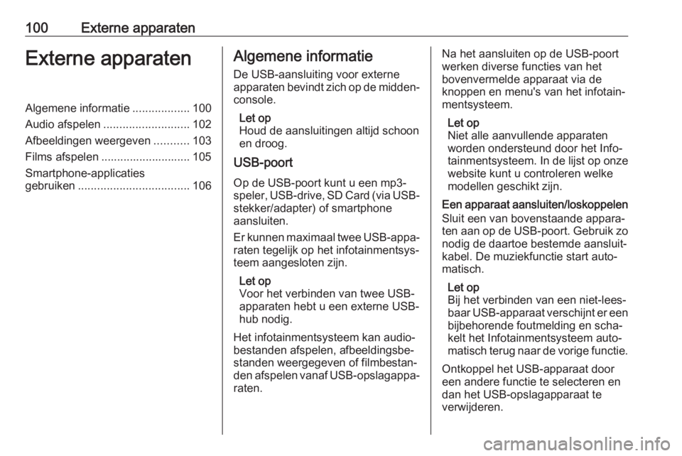 OPEL ZAFIRA C 2017  Handleiding Infotainment (in Dutch) 100Externe apparatenExterne apparatenAlgemene informatie..................100
Audio afspelen ........................... 102
Afbeeldingen weergeven ...........103
Films afspelen ......................