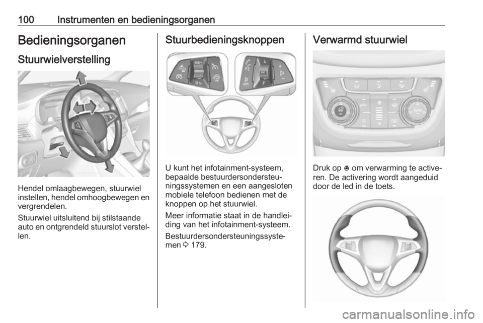 OPEL ZAFIRA C 2017  Gebruikershandleiding (in Dutch) 100Instrumenten en bedieningsorganenBedieningsorganenStuurwielverstelling
Hendel omlaagbewegen, stuurwiel
instellen, hendel omhoogbewegen en
vergrendelen.
Stuurwiel uitsluitend bij stilstaande
auto en