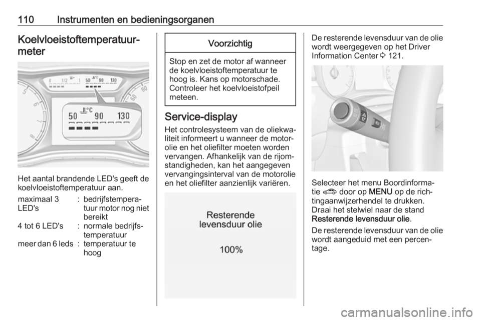 OPEL ZAFIRA C 2017  Gebruikershandleiding (in Dutch) 110Instrumenten en bedieningsorganenKoelvloeistoftemperatuur‐meter
Het aantal brandende LED's geeft de koelvloeistoftemperatuur aan.
maximaal 3
LED's:bedrijfstempera‐
tuur motor nog niet
b