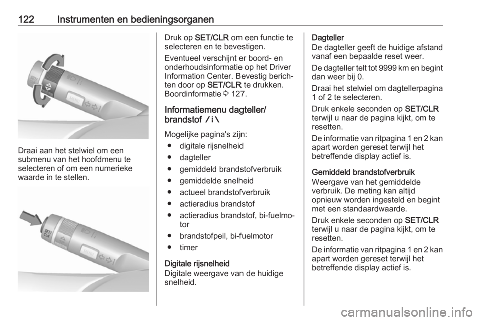 OPEL ZAFIRA C 2017  Gebruikershandleiding (in Dutch) 122Instrumenten en bedieningsorganen
Draai aan het stelwiel om een
submenu van het hoofdmenu te
selecteren of om een numerieke
waarde in te stellen.
Druk op  SET/CLR  om een functie te
selecteren en t