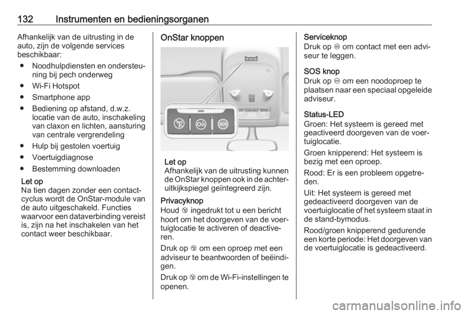 OPEL ZAFIRA C 2017  Gebruikershandleiding (in Dutch) 132Instrumenten en bedieningsorganenAfhankelijk van de uitrusting in de
auto, zijn de volgende services
beschikbaar:
● Noodhulpdiensten en ondersteu‐
ning bij pech onderweg
● Wi-Fi Hotspot
● S