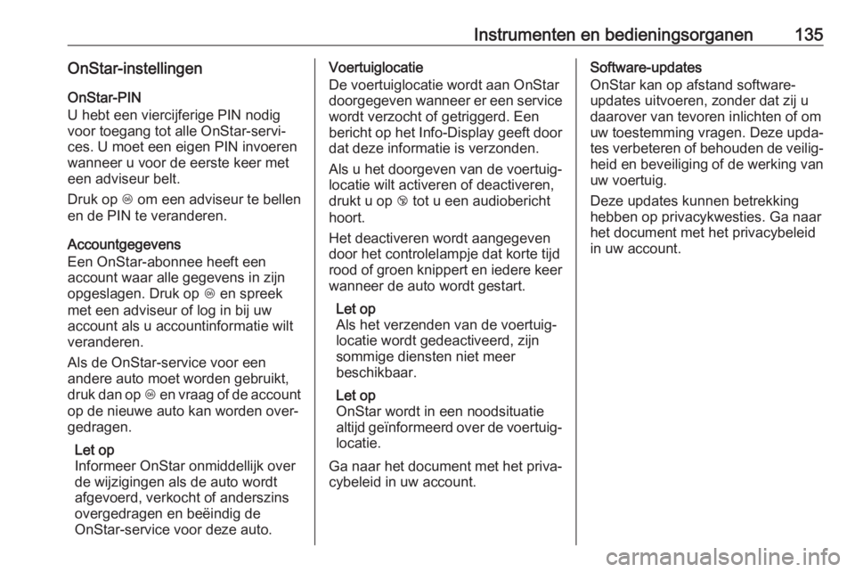 OPEL ZAFIRA C 2017  Gebruikershandleiding (in Dutch) Instrumenten en bedieningsorganen135OnStar-instellingenOnStar-PIN
U hebt een viercijferige PIN nodig
voor toegang tot alle OnStar-servi‐
ces. U moet een eigen PIN invoeren wanneer u voor de eerste k