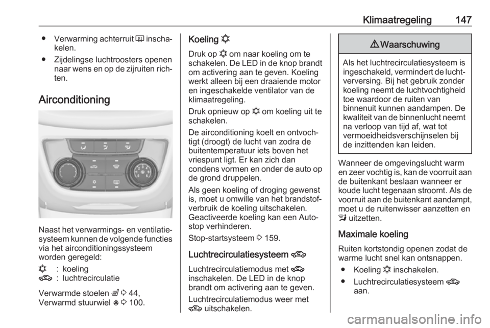 OPEL ZAFIRA C 2017  Gebruikershandleiding (in Dutch) Klimaatregeling147●Verwarming achterruit  Ü inscha‐
kelen.
● Zijdelingse luchtroosters openen naar wens en op de zijruiten rich‐ten.
Airconditioning
Naast het verwarmings- en ventilatie‐ sy
