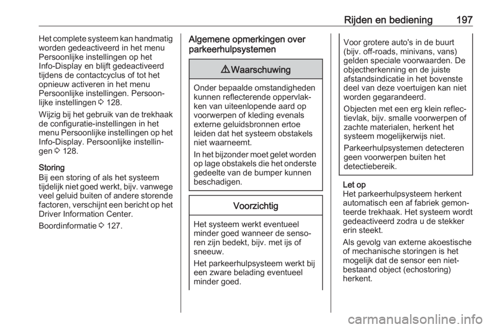 OPEL ZAFIRA C 2017  Gebruikershandleiding (in Dutch) Rijden en bediening197Het complete systeem kan handmatig
worden gedeactiveerd in het menu
Persoonlijke instellingen op het
Info-Display en blijft gedeactiveerd
tijdens de contactcyclus of tot het opni