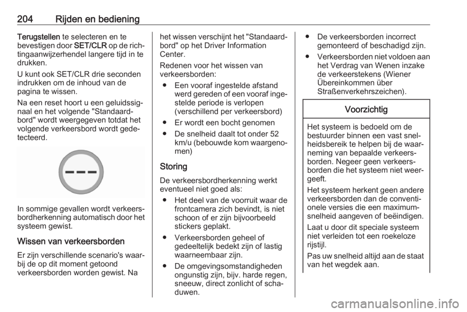 OPEL ZAFIRA C 2017  Gebruikershandleiding (in Dutch) 204Rijden en bedieningTerugstellen te selecteren en te
bevestigen door  SET/CLR op de rich‐
tingaanwijzerhendel langere tijd in te
drukken.
U kunt ook SET/CLR drie seconden
indrukken om de inhoud va
