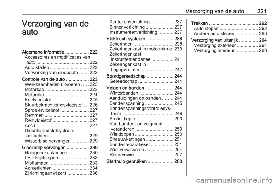 OPEL ZAFIRA C 2017 Gebruikershandleiding (in Dutch) Verzorging van de auto221Verzorging van de
autoAlgemene informatie ..................222
Accessoires en modificaties van auto ........................................ 222
Auto stallen ................ OPEL ZAFIRA C 2017 Gebruikershandleiding (in Dutch) Verzorging van de auto221Verzorging van de
autoAlgemene informatie ..................222
Accessoires en modificaties van auto ........................................ 222
Auto stallen ................