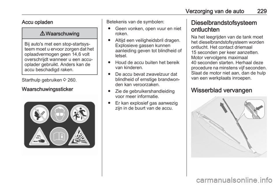OPEL ZAFIRA C 2017  Gebruikershandleiding (in Dutch) Verzorging van de auto229Accu opladen9Waarschuwing
Bij auto's met een stop-startsys‐
teem moet u ervoor zorgen dat het oplaadvermogen geen 14,6 volt
overschrijdt wanneer u een accu-
oplader gebr OPEL ZAFIRA C 2017  Gebruikershandleiding (in Dutch) Verzorging van de auto229Accu opladen9Waarschuwing
Bij auto's met een stop-startsys‐
teem moet u ervoor zorgen dat het oplaadvermogen geen 14,6 volt
overschrijdt wanneer u een accu-
oplader gebr