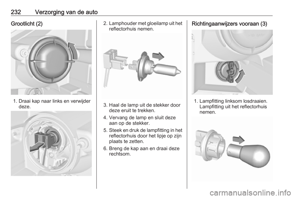 OPEL ZAFIRA C 2017  Gebruikershandleiding (in Dutch) 232Verzorging van de autoGrootlicht (2)
1. Draai kap naar links en verwijderdeze.
2.Lamphouder met gloeilamp uit het
reflectorhuis nemen.
3. Haal de lamp uit de stekker door deze eruit te trekken.
4.  OPEL ZAFIRA C 2017  Gebruikershandleiding (in Dutch) 232Verzorging van de autoGrootlicht (2)
1. Draai kap naar links en verwijderdeze.
2.Lamphouder met gloeilamp uit het
reflectorhuis nemen.
3. Haal de lamp uit de stekker door deze eruit te trekken.
4.
