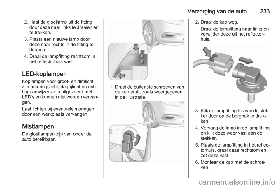 OPEL ZAFIRA C 2017  Gebruikershandleiding (in Dutch) Verzorging van de auto2332. Haal de gloeilamp uit de fittingdoor deze naar links te draaien ente trekken.
3. Plaats een nieuwe lamp door deze naar rechts in de fitting te
draaien.
4. Draai de lampfitt OPEL ZAFIRA C 2017  Gebruikershandleiding (in Dutch) Verzorging van de auto2332. Haal de gloeilamp uit de fittingdoor deze naar links te draaien ente trekken.
3. Plaats een nieuwe lamp door deze naar rechts in de fitting te
draaien.
4. Draai de lampfitt