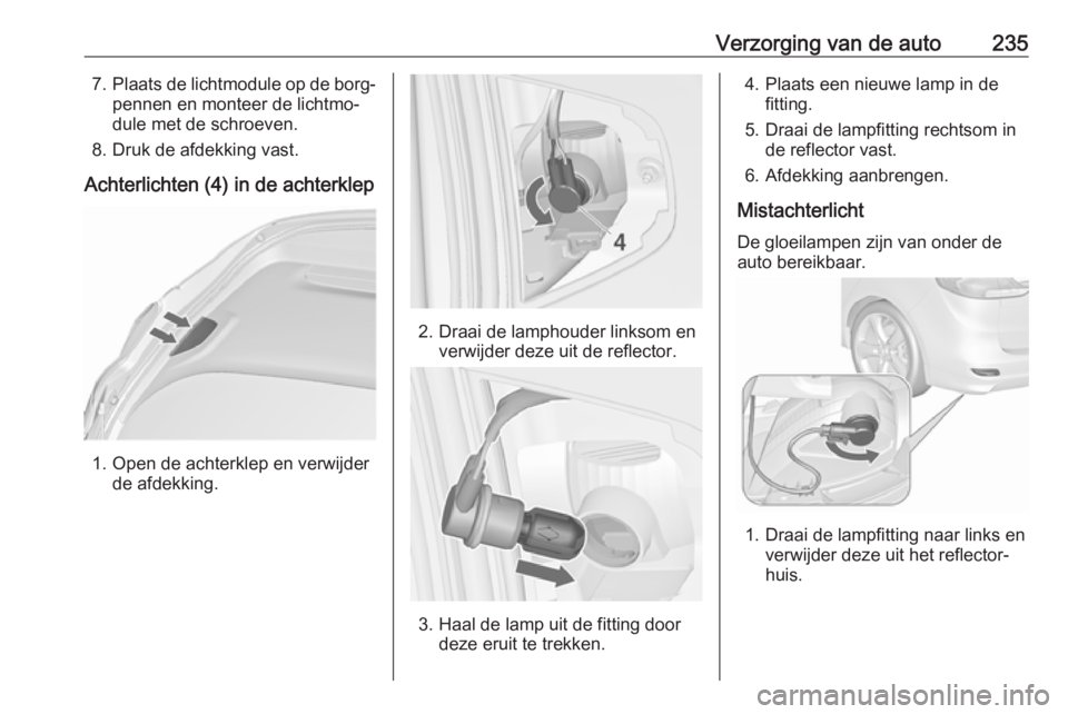 OPEL ZAFIRA C 2017  Gebruikershandleiding (in Dutch) Verzorging van de auto2357.Plaats de lichtmodule op de borg‐
pennen en monteer de lichtmo‐
dule met de schroeven.
8. Druk de afdekking vast.
Achterlichten (4) in de achterklep
1. Open de achterkle OPEL ZAFIRA C 2017  Gebruikershandleiding (in Dutch) Verzorging van de auto2357.Plaats de lichtmodule op de borg‐
pennen en monteer de lichtmo‐
dule met de schroeven.
8. Druk de afdekking vast.
Achterlichten (4) in de achterklep
1. Open de achterkle