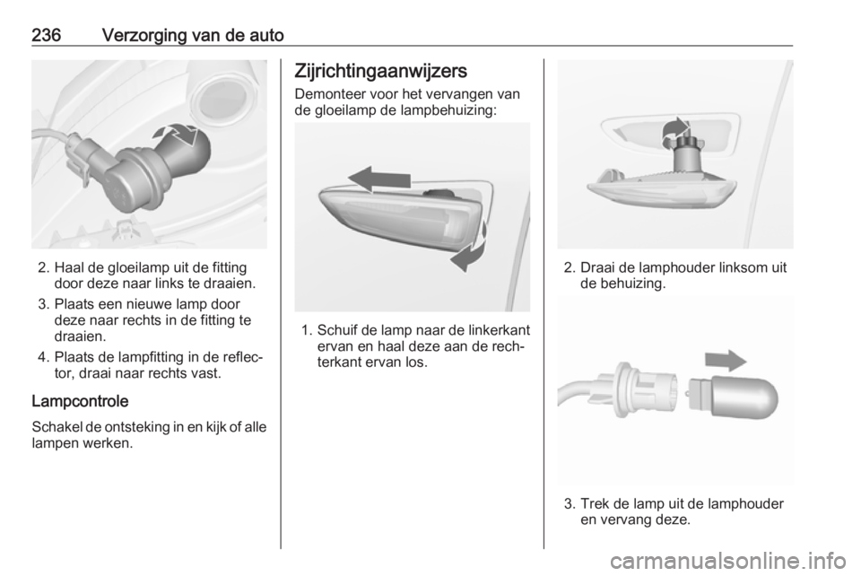 OPEL ZAFIRA C 2017  Gebruikershandleiding (in Dutch) 236Verzorging van de auto
2. Haal de gloeilamp uit de fittingdoor deze naar links te draaien.
3. Plaats een nieuwe lamp door deze naar rechts in de fitting te
draaien.
4. Plaats de lampfitting in de r OPEL ZAFIRA C 2017  Gebruikershandleiding (in Dutch) 236Verzorging van de auto
2. Haal de gloeilamp uit de fittingdoor deze naar links te draaien.
3. Plaats een nieuwe lamp door deze naar rechts in de fitting te
draaien.
4. Plaats de lampfitting in de r