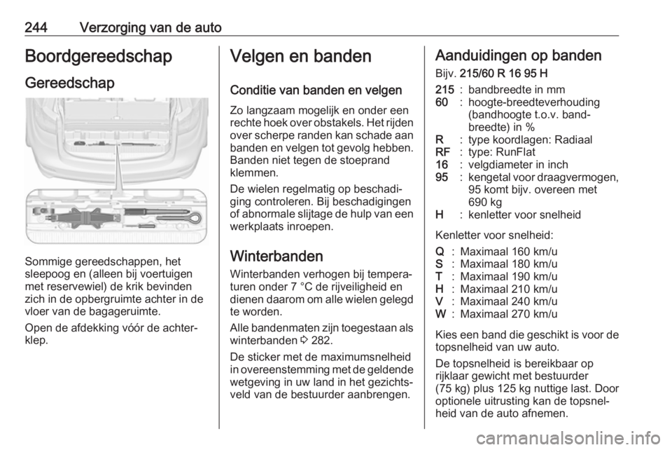 OPEL ZAFIRA C 2017  Gebruikershandleiding (in Dutch) 244Verzorging van de autoBoordgereedschapGereedschap
Sommige gereedschappen, het
sleepoog en (alleen bij voertuigen
met reservewiel) de krik bevinden
zich in de opbergruimte achter in de
vloer van de  OPEL ZAFIRA C 2017  Gebruikershandleiding (in Dutch) 244Verzorging van de autoBoordgereedschapGereedschap
Sommige gereedschappen, het
sleepoog en (alleen bij voertuigen
met reservewiel) de krik bevinden
zich in de opbergruimte achter in de
vloer van de