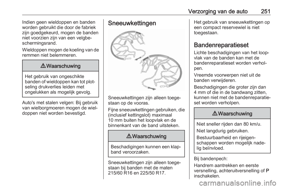 OPEL ZAFIRA C 2017  Gebruikershandleiding (in Dutch) Verzorging van de auto251Indien geen wieldoppen en banden
worden gebruikt die door de fabriek
zijn goedgekeurd, mogen de banden
niet voorzien zijn van een velgbe‐
schermingsrand.
Wieldoppen mogen de OPEL ZAFIRA C 2017  Gebruikershandleiding (in Dutch) Verzorging van de auto251Indien geen wieldoppen en banden
worden gebruikt die door de fabriek
zijn goedgekeurd, mogen de banden
niet voorzien zijn van een velgbe‐
schermingsrand.
Wieldoppen mogen de