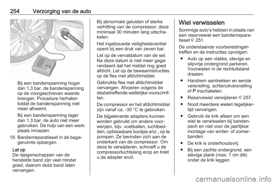 OPEL ZAFIRA C 2017  Gebruikershandleiding (in Dutch) 254Verzorging van de auto
Bij een bandenspanning hoger
dan 1,3 bar, de bandenspanning
op de voorgeschreven waarde
brengen. Procedure herhalen
totdat de bandenspanning niet
meer afneemt.
Bij een banden OPEL ZAFIRA C 2017  Gebruikershandleiding (in Dutch) 254Verzorging van de auto
Bij een bandenspanning hoger
dan 1,3 bar, de bandenspanning
op de voorgeschreven waarde
brengen. Procedure herhalen
totdat de bandenspanning niet
meer afneemt.
Bij een banden