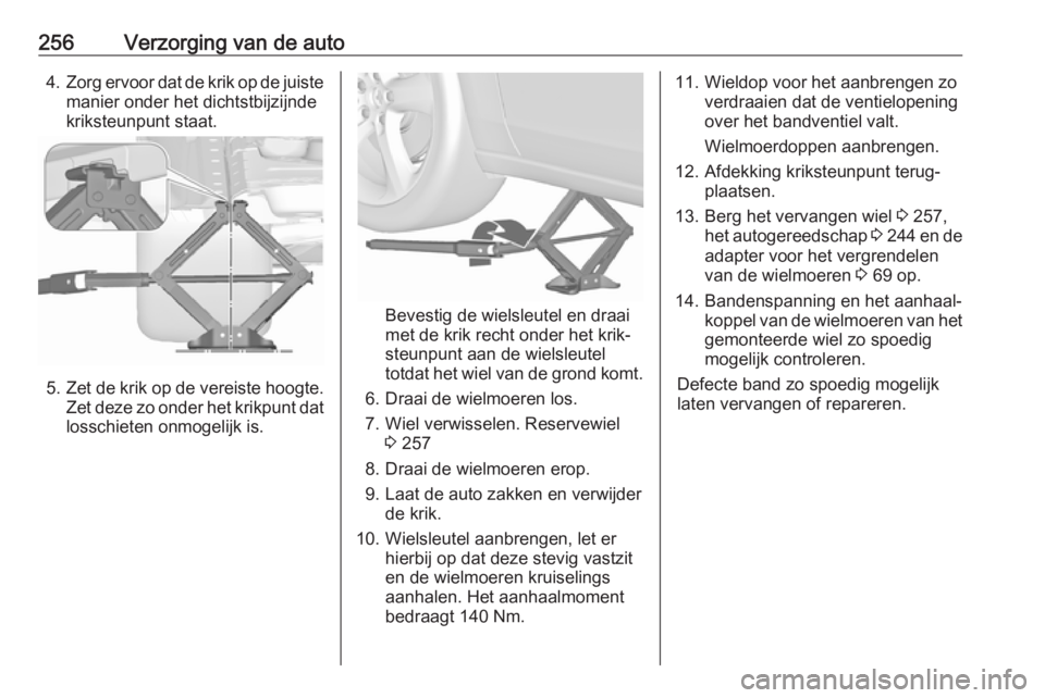 OPEL ZAFIRA C 2017  Gebruikershandleiding (in Dutch) 256Verzorging van de auto4.Zorg ervoor dat de krik op de juiste
manier onder het dichtstbijzijnde
kriksteunpunt staat.
5. Zet de krik op de vereiste hoogte.
Zet deze zo onder het krikpunt dat losschie OPEL ZAFIRA C 2017  Gebruikershandleiding (in Dutch) 256Verzorging van de auto4.Zorg ervoor dat de krik op de juiste
manier onder het dichtstbijzijnde
kriksteunpunt staat.
5. Zet de krik op de vereiste hoogte.
Zet deze zo onder het krikpunt dat losschie