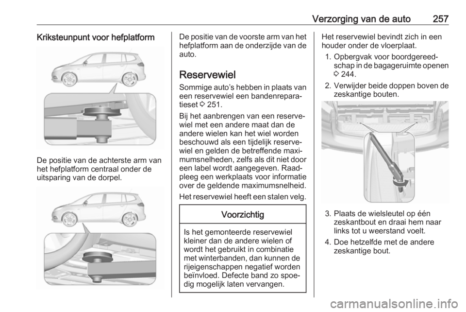 OPEL ZAFIRA C 2017  Gebruikershandleiding (in Dutch) Verzorging van de auto257Kriksteunpunt voor hefplatform
De positie van de achterste arm van
het hefplatform centraal onder de uitsparing van de dorpel.
De positie van de voorste arm van het
hefplatfor OPEL ZAFIRA C 2017  Gebruikershandleiding (in Dutch) Verzorging van de auto257Kriksteunpunt voor hefplatform
De positie van de achterste arm van
het hefplatform centraal onder de uitsparing van de dorpel.
De positie van de voorste arm van het
hefplatfor