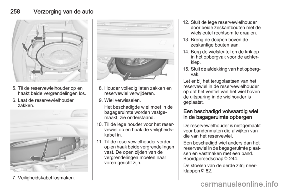 OPEL ZAFIRA C 2017  Gebruikershandleiding (in Dutch) 258Verzorging van de auto
5. Til de reservewielhouder op enhaakt beide vergrendelingen los.
6. Laat de reservewielhouder zakken.
7. Veiligheidskabel losmaken.
8. Houder volledig laten zakken en reserv OPEL ZAFIRA C 2017  Gebruikershandleiding (in Dutch) 258Verzorging van de auto
5. Til de reservewielhouder op enhaakt beide vergrendelingen los.
6. Laat de reservewielhouder zakken.
7. Veiligheidskabel losmaken.
8. Houder volledig laten zakken en reserv