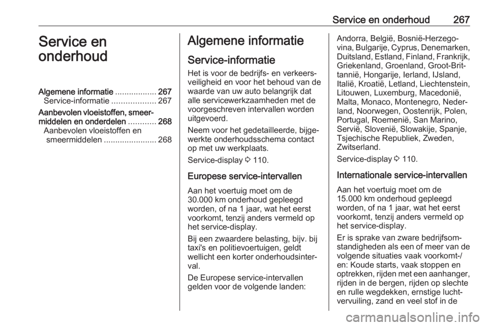 OPEL ZAFIRA C 2017 Gebruikershandleiding (in Dutch) Service en onderhoud267Service en
onderhoudAlgemene informatie ..................267
Service-informatie ...................267
Aanbevolen vloeistoffen, smeer‐ middelen en onderdelen ............268
OPEL ZAFIRA C 2017 Gebruikershandleiding (in Dutch) Service en onderhoud267Service en
onderhoudAlgemene informatie ..................267
Service-informatie ...................267
Aanbevolen vloeistoffen, smeer‐ middelen en onderdelen ............268