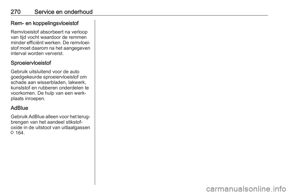 OPEL ZAFIRA C 2017  Gebruikershandleiding (in Dutch) 270Service en onderhoudRem- en koppelingsvloeistof
Remvloeistof absorbeert na verloop
van tijd vocht waardoor de remmen
minder efficiënt werken. De remvloei‐ stof moet daarom na het aangegeven inte