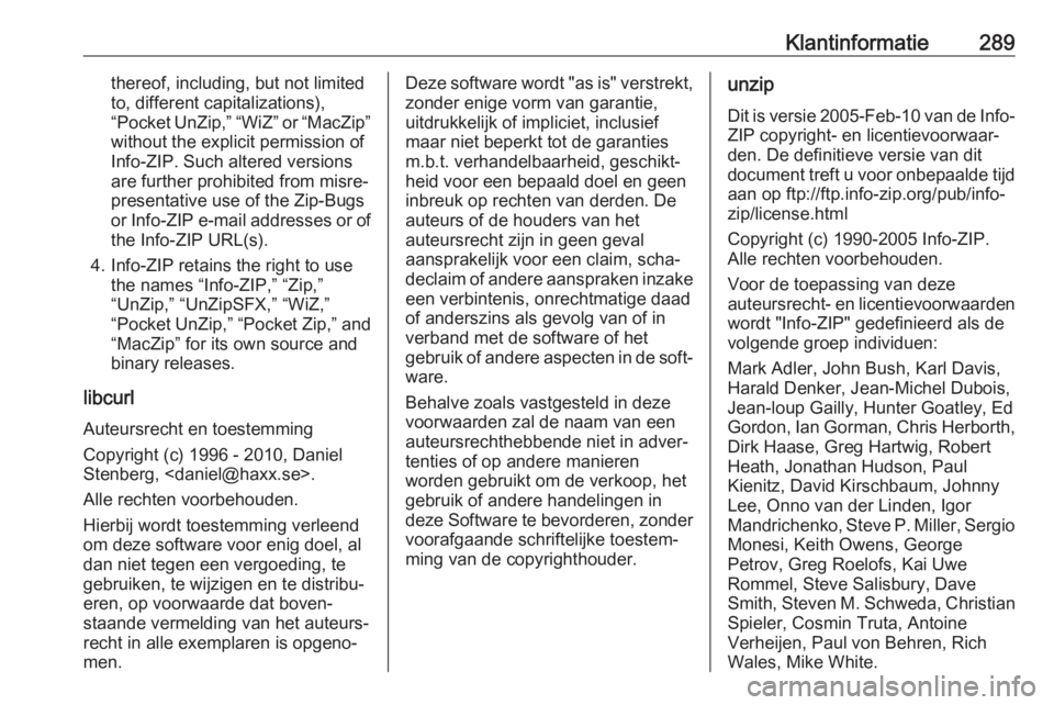 OPEL ZAFIRA C 2017  Gebruikershandleiding (in Dutch) Klantinformatie289thereof, including, but not limited
to, different capitalizations),
“Pocket UnZip,” “WiZ” or “MacZip”
without the explicit permission of
Info-ZIP. Such altered versions
a OPEL ZAFIRA C 2017  Gebruikershandleiding (in Dutch) Klantinformatie289thereof, including, but not limited
to, different capitalizations),
“Pocket UnZip,” “WiZ” or “MacZip”
without the explicit permission of
Info-ZIP. Such altered versions
a