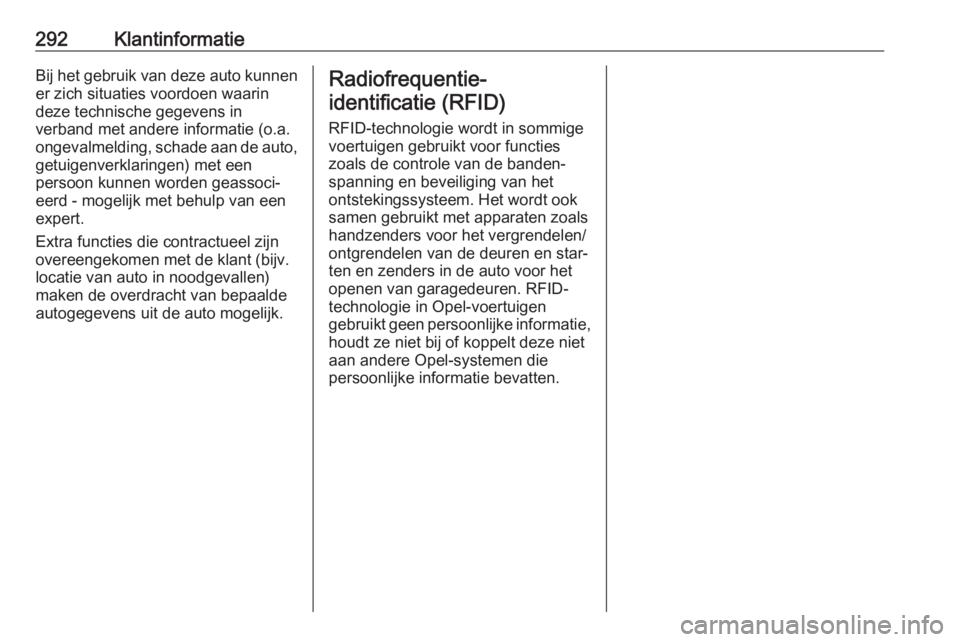 OPEL ZAFIRA C 2017  Gebruikershandleiding (in Dutch) 292KlantinformatieBij het gebruik van deze auto kunnen
er zich situaties voordoen waarin
deze technische gegevens in
verband met andere informatie (o.a.
ongevalmelding, schade aan de auto, getuigenver OPEL ZAFIRA C 2017  Gebruikershandleiding (in Dutch) 292KlantinformatieBij het gebruik van deze auto kunnen
er zich situaties voordoen waarin
deze technische gegevens in
verband met andere informatie (o.a.
ongevalmelding, schade aan de auto, getuigenver
