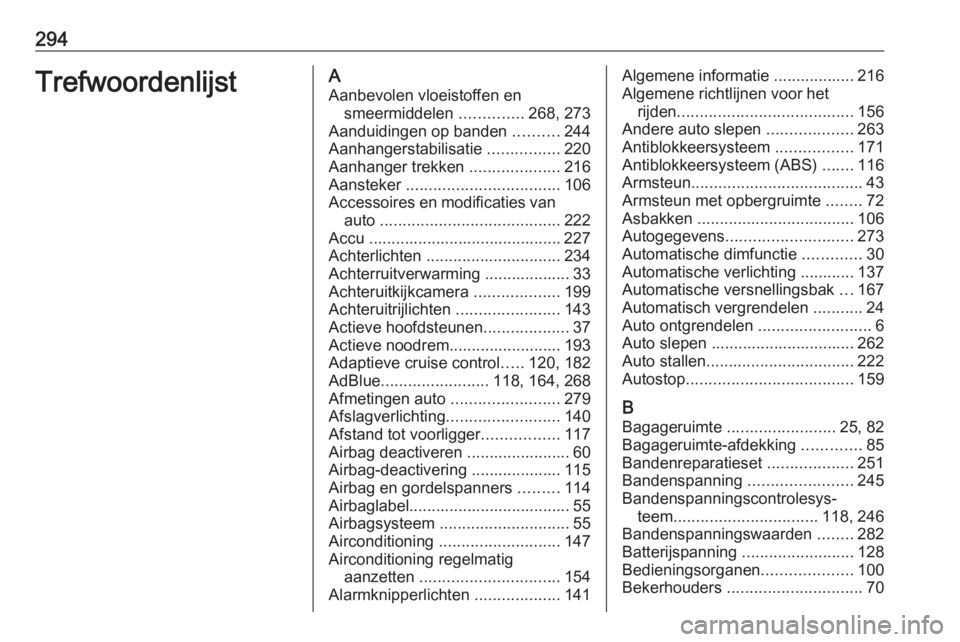 OPEL ZAFIRA C 2017  Gebruikershandleiding (in Dutch) 294TrefwoordenlijstAAanbevolen vloeistoffen en smeermiddelen  ..............268, 273
Aanduidingen op banden  ..........244
Aanhangerstabilisatie  ................220
Aanhanger trekken  ............... OPEL ZAFIRA C 2017  Gebruikershandleiding (in Dutch) 294TrefwoordenlijstAAanbevolen vloeistoffen en smeermiddelen  ..............268, 273
Aanduidingen op banden  ..........244
Aanhangerstabilisatie  ................220
Aanhanger trekken  ...............