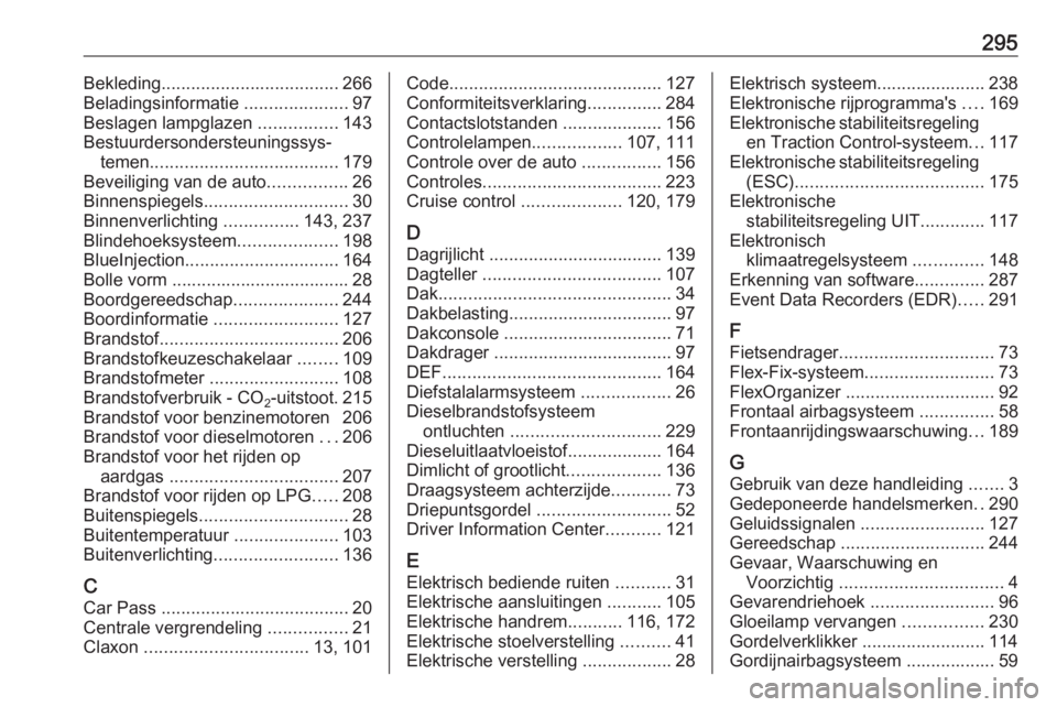 OPEL ZAFIRA C 2017  Gebruikershandleiding (in Dutch) 295Bekleding.................................... 266
Beladingsinformatie  .....................97
Beslagen lampglazen  ................143
Bestuurdersondersteuningssys‐ temen ....................... OPEL ZAFIRA C 2017  Gebruikershandleiding (in Dutch) 295Bekleding.................................... 266
Beladingsinformatie  .....................97
Beslagen lampglazen  ................143
Bestuurdersondersteuningssys‐ temen .......................