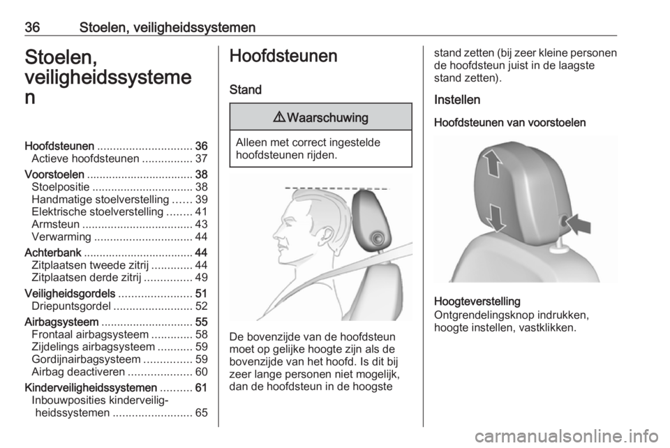 OPEL ZAFIRA C 2017  Gebruikershandleiding (in Dutch) 36Stoelen, veiligheidssystemenStoelen,
veiligheidssysteme
nHoofdsteunen .............................. 36
Actieve hoofdsteunen ................37
Voorstoelen .................................. 38
Stoe