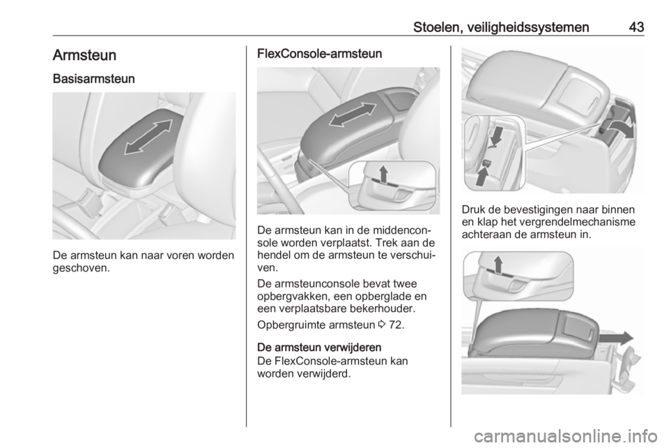 OPEL ZAFIRA C 2017 Gebruikershandleiding (in Dutch) Stoelen, veiligheidssystemen43Armsteun
Basisarmsteun
De armsteun kan naar voren worden
geschoven.
FlexConsole-armsteun
De armsteun kan in de middencon‐
sole worden verplaatst. Trek aan de
hendel om OPEL ZAFIRA C 2017 Gebruikershandleiding (in Dutch) Stoelen, veiligheidssystemen43Armsteun
Basisarmsteun
De armsteun kan naar voren worden
geschoven.
FlexConsole-armsteun
De armsteun kan in de middencon‐
sole worden verplaatst. Trek aan de
hendel om