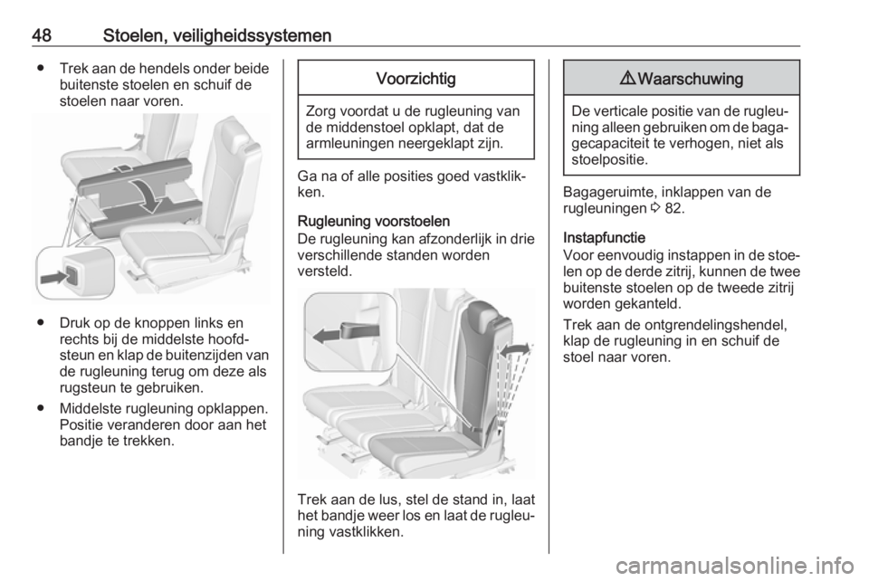 OPEL ZAFIRA C 2017 Gebruikershandleiding (in Dutch) 48Stoelen, veiligheidssystemen●Trek aan de hendels onder beide
buitenste stoelen en schuif de
stoelen naar voren.
● Druk op de knoppen links en rechts bij de middelste hoofd‐
steun en klap de bu OPEL ZAFIRA C 2017 Gebruikershandleiding (in Dutch) 48Stoelen, veiligheidssystemen●Trek aan de hendels onder beide
buitenste stoelen en schuif de
stoelen naar voren.
● Druk op de knoppen links en rechts bij de middelste hoofd‐
steun en klap de bu
