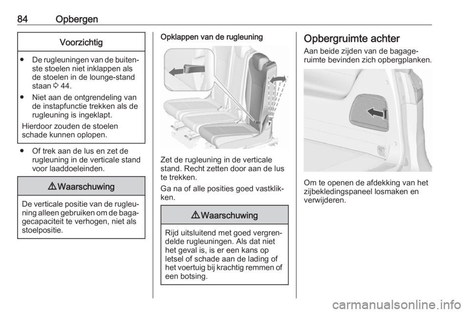 OPEL ZAFIRA C 2017 Gebruikershandleiding (in Dutch) 84OpbergenVoorzichtig
●De rugleuningen van de buiten‐
ste stoelen niet inklappen als
de stoelen in de lounge-stand
staan 3 44.
● Niet aan de ontgrendeling van de instapfunctie trekken als de
ru OPEL ZAFIRA C 2017 Gebruikershandleiding (in Dutch) 84OpbergenVoorzichtig
●De rugleuningen van de buiten‐
ste stoelen niet inklappen als
de stoelen in de lounge-stand
staan 3 44.
● Niet aan de ontgrendeling van de instapfunctie trekken als de
ru