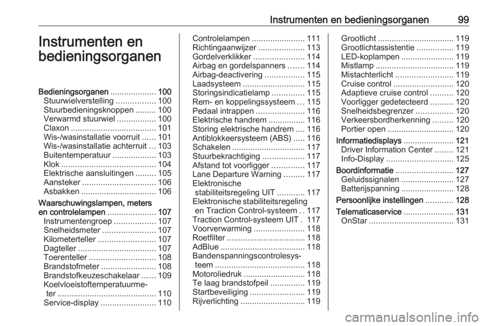 OPEL ZAFIRA C 2017.25  Gebruikershandleiding (in Dutch) Instrumenten en bedieningsorganen99Instrumenten en
bedieningsorganenBedieningsorganen ....................100
Stuurwielverstelling .................100
Stuurbedieningsknoppen ......... 100
Verwarmd st
