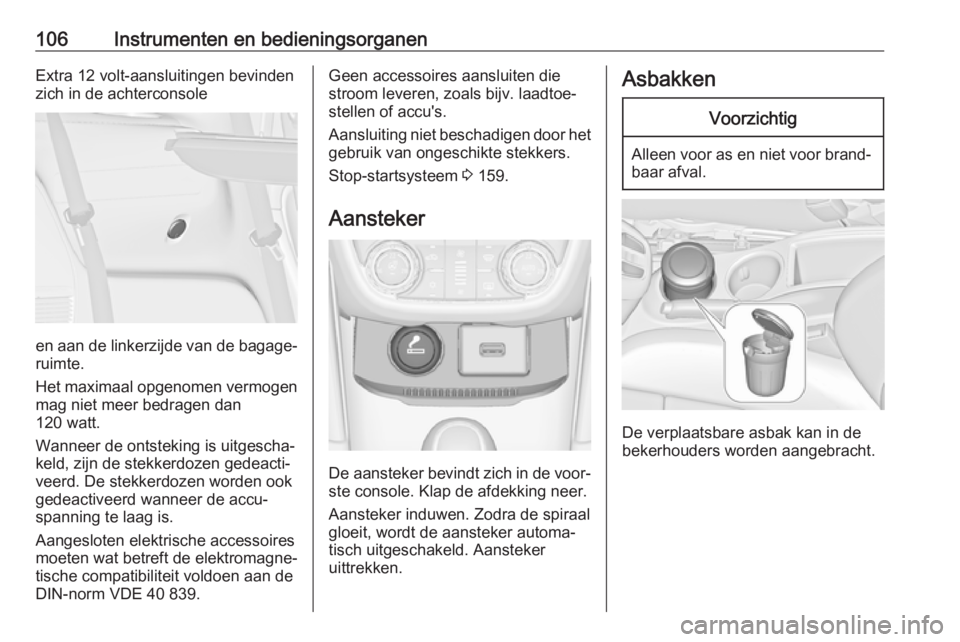 OPEL ZAFIRA C 2017.25  Gebruikershandleiding (in Dutch) 106Instrumenten en bedieningsorganenExtra 12 volt-aansluitingen bevindenzich in de achterconsole
en aan de linkerzijde van de bagage‐ ruimte.
Het maximaal opgenomen vermogen mag niet meer bedragen d
