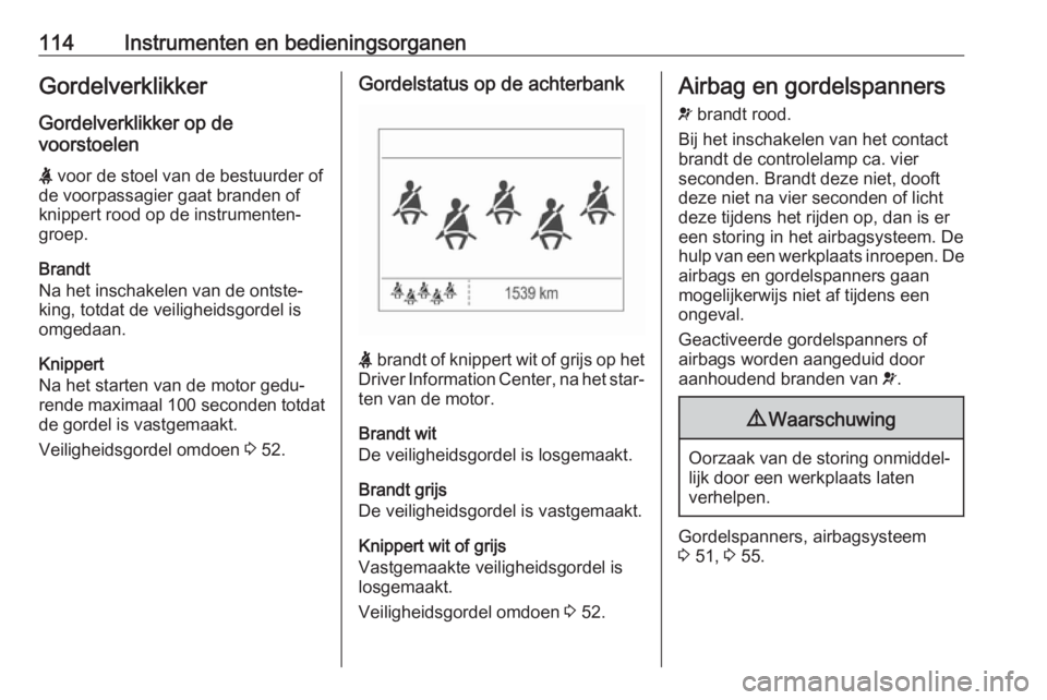 OPEL ZAFIRA C 2017.25  Gebruikershandleiding (in Dutch) 114Instrumenten en bedieningsorganenGordelverklikker
Gordelverklikker op de
voorstoelen
X  voor de stoel van de bestuurder of
de voorpassagier gaat branden of
knippert rood op de instrumenten‐
groep