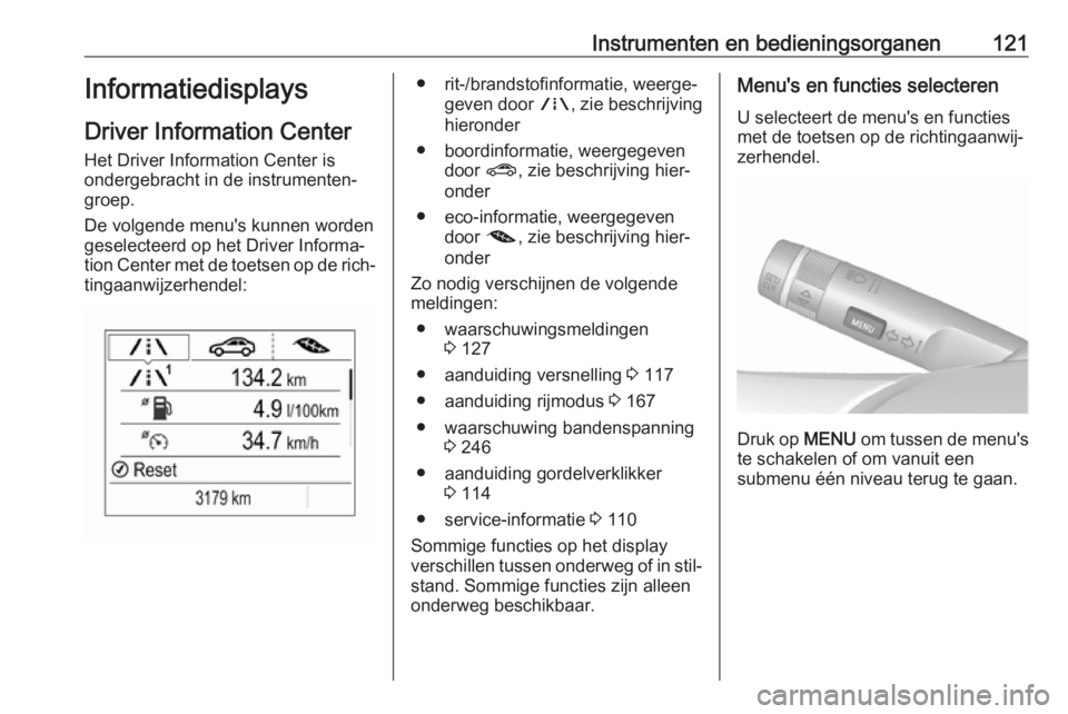 OPEL ZAFIRA C 2017.25  Gebruikershandleiding (in Dutch) Instrumenten en bedieningsorganen121Informatiedisplays
Driver Information Center
Het Driver Information Center is
ondergebracht in de instrumenten‐
groep.
De volgende menu's kunnen worden
gesele
