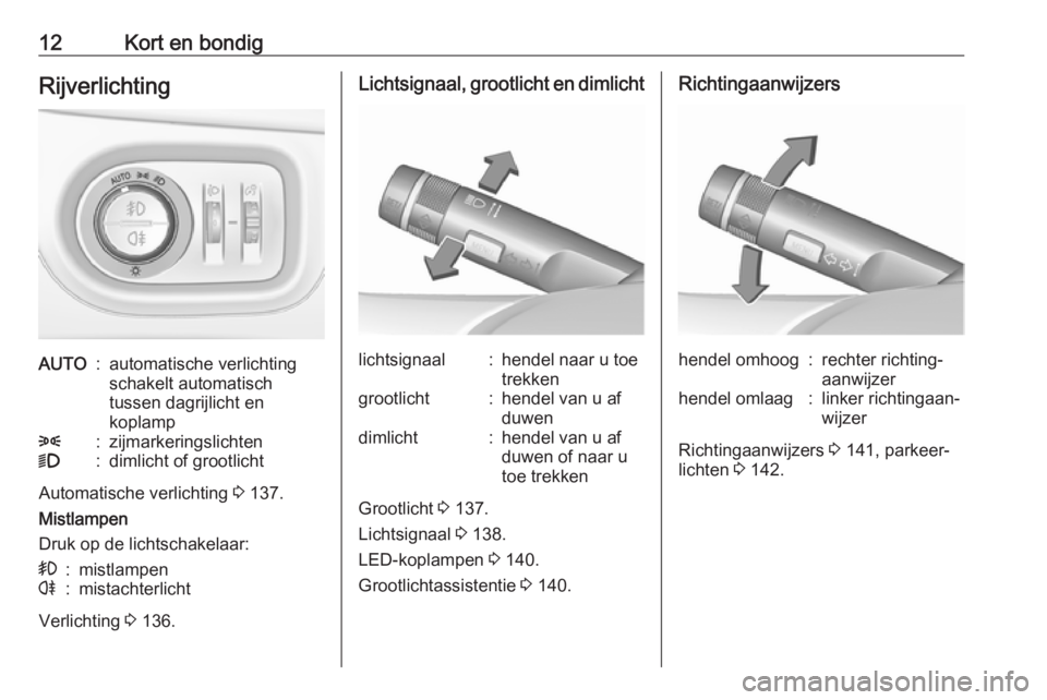 OPEL ZAFIRA C 2017.25  Gebruikershandleiding (in Dutch) 12Kort en bondigRijverlichtingAUTO:automatische verlichting
schakelt automatisch
tussen dagrijlicht en
koplamp8:zijmarkeringslichten9:dimlicht of grootlicht
Automatische verlichting  3 137.
Mistlampen