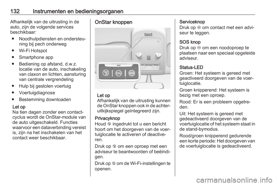 OPEL ZAFIRA C 2017.25  Gebruikershandleiding (in Dutch) 132Instrumenten en bedieningsorganenAfhankelijk van de uitrusting in de
auto, zijn de volgende services
beschikbaar:
● Noodhulpdiensten en ondersteu‐
ning bij pech onderweg
● Wi-Fi Hotspot
● S