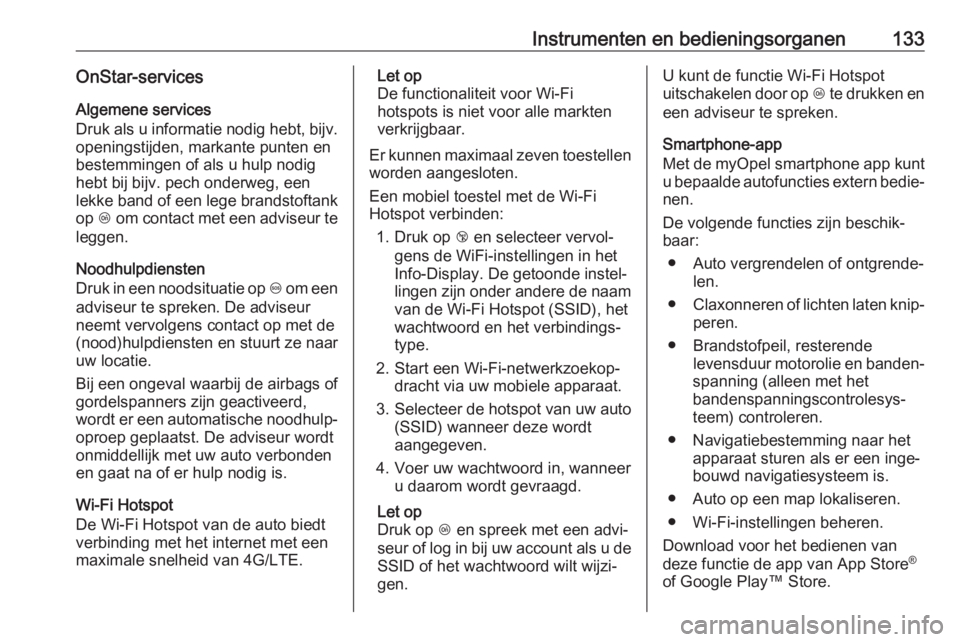 OPEL ZAFIRA C 2017.25  Gebruikershandleiding (in Dutch) Instrumenten en bedieningsorganen133OnStar-servicesAlgemene services
Druk als u informatie nodig hebt, bijv. openingstijden, markante punten en
bestemmingen of als u hulp nodig
hebt bij bijv. pech ond