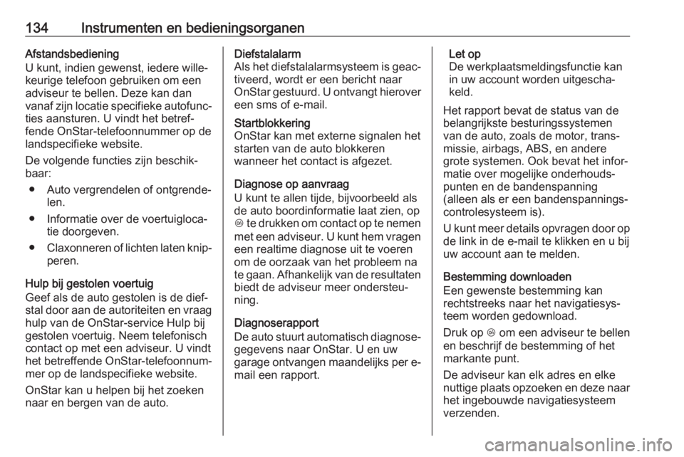 OPEL ZAFIRA C 2017.25  Gebruikershandleiding (in Dutch) 134Instrumenten en bedieningsorganenAfstandsbediening
U kunt, indien gewenst, iedere wille‐
keurige telefoon gebruiken om een
adviseur te bellen. Deze kan dan
vanaf zijn locatie specifieke autofunc�