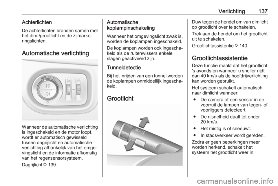 OPEL ZAFIRA C 2017.25  Gebruikershandleiding (in Dutch) Verlichting137AchterlichtenDe achterlichten branden samen met
het dim-/grootlicht en de zijmarke‐
ringslichten.
Automatische verlichting
Wanneer de automatische verlichting
is ingeschakeld en de mot
