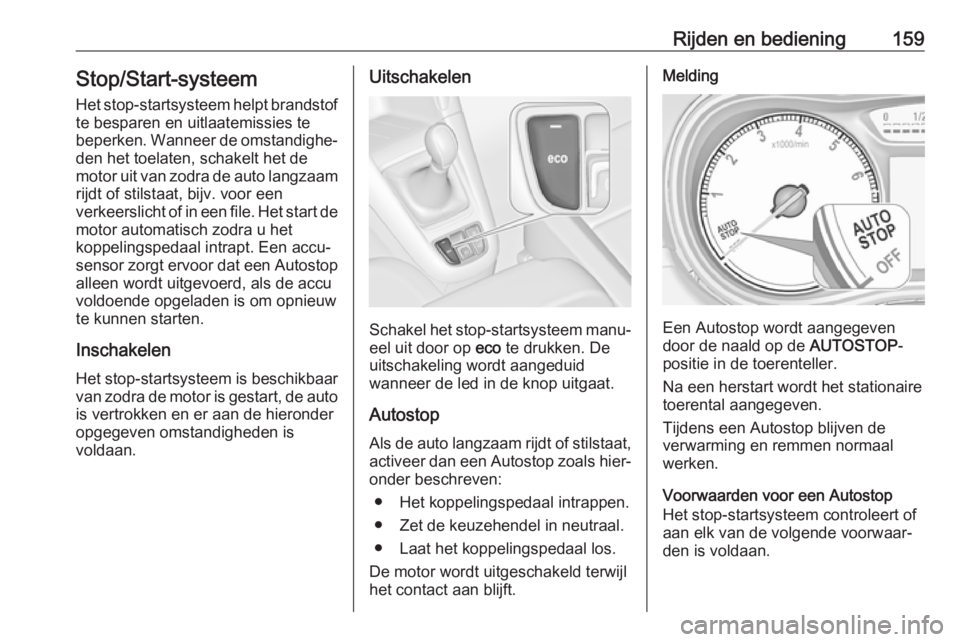 OPEL ZAFIRA C 2017.25  Gebruikershandleiding (in Dutch) Rijden en bediening159Stop/Start-systeemHet stop-startsysteem helpt brandstof
te besparen en uitlaatemissies te
beperken. Wanneer de omstandighe‐ den het toelaten, schakelt het de
motor uit van zodr