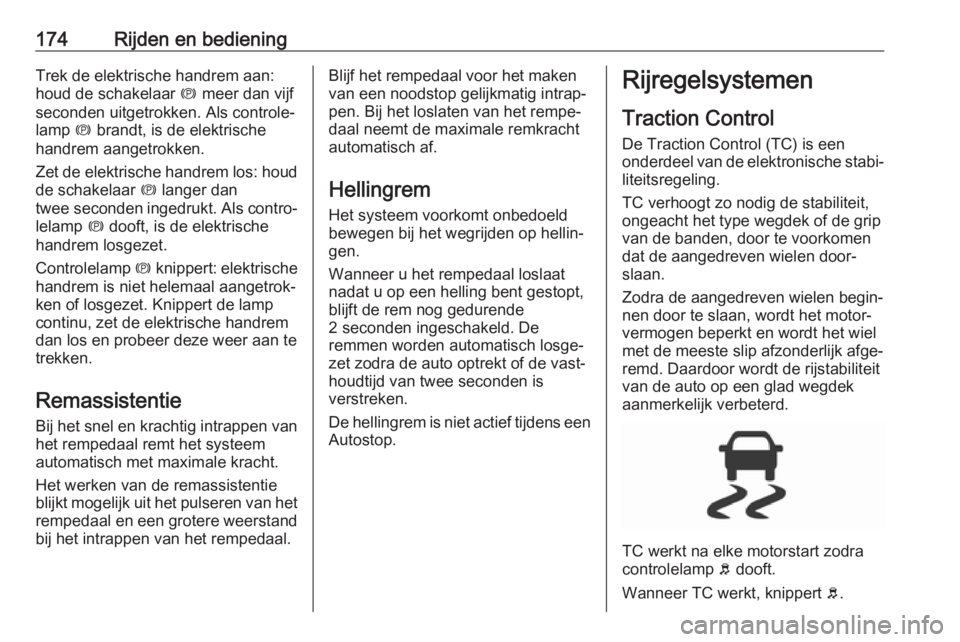 OPEL ZAFIRA C 2017.25  Gebruikershandleiding (in Dutch) 174Rijden en bedieningTrek de elektrische handrem aan:
houd de schakelaar  m meer dan vijf
seconden uitgetrokken. Als controle‐
lamp  m brandt, is de elektrische
handrem aangetrokken.
Zet de elektri