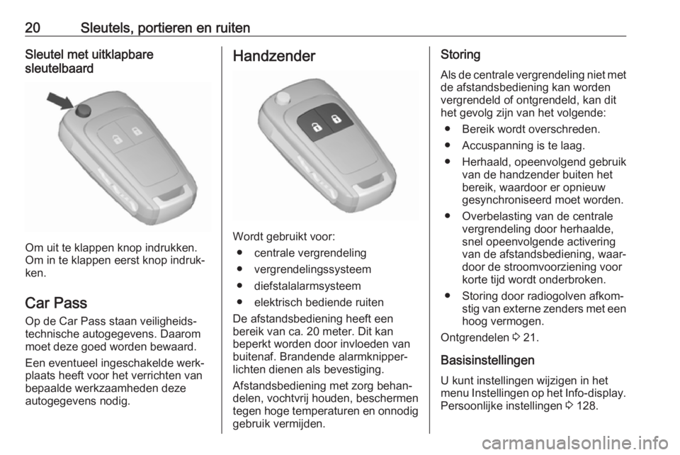 OPEL ZAFIRA C 2017.25  Gebruikershandleiding (in Dutch) 20Sleutels, portieren en ruitenSleutel met uitklapbare
sleutelbaard
Om uit te klappen knop indrukken.
Om in te klappen eerst knop indruk‐
ken.
Car Pass Op de Car Pass staan veiligheids‐
technische