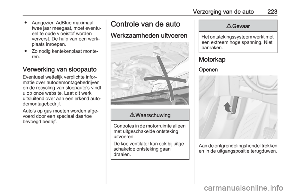 OPEL ZAFIRA C 2017.25  Gebruikershandleiding (in Dutch) Verzorging van de auto223● Aangezien AdBlue maximaaltwee jaar meegaat, moet eventu‐eel te oude vloeistof worden
ververst. De hulp van een werk‐ plaats inroepen.
● Zo nodig kentekenplaat monte�